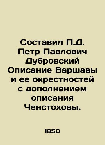 Sostavil P.D. Petr Pavlovich Dubrovskiy Opisanie Varshavy i ee okrestnostey s dopolneniem opisaniya Chenstokhovy./Piotr Pavlovich Dubrovsky has compiled a description of Warsaw and its environs, supplementing the description of Chenstokhovy. In Russian (ask us if in doubt) - landofmagazines.com