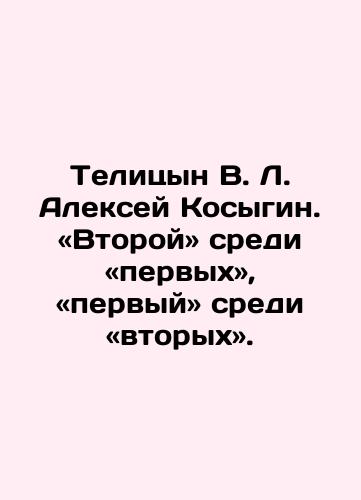 Telitsyn V. L. Aleksey Kosygin. «Vtoroy» sredi «pervykh», «pervyy» sredi «vtorykh»./Telitsyn V. L. Alexey Kosygin. Second among the first, first among the second. In Russian (ask us if in doubt). - landofmagazines.com