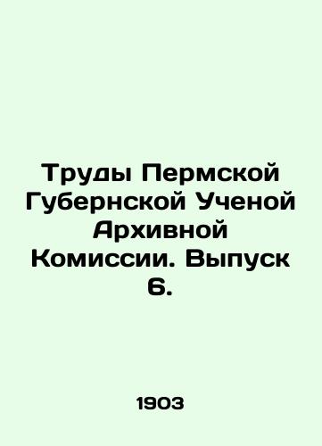 Trudy Permskoy Gubernskoy Uchenoy Arkhivnoy Komissii. Vypusk 6./Proceedings of the Perm Provincial Scientific Archival Commission. Issue 6. In Russian (ask us if in doubt) - landofmagazines.com