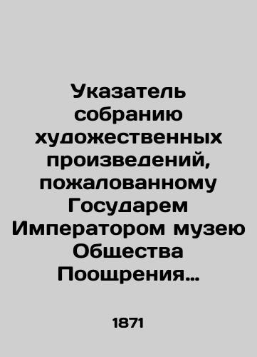 Ukazatel sobraniyu khudozhestvennykh proizvedeniy, pozhalovannomu Gosudarem Imperatorom muzeyu Obshchestva Pooshchreniya Khudozhestv i podnesennogo Gosudaryu V.L.Naryshkinym./Index to the collection of works of art presented by the State Emperor to the Museum of the Society for the Promotion of Arts and presented to the State by V.L. Naryshkin. In Russian (ask us if in doubt) - landofmagazines.com