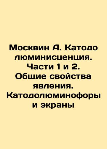 Moskvin A. Katodolyuministsentsiya. Chasti 1 i 2. Obshchie svoystva yavleniya. Katodolyuminofory i ekrany/Moskvin A. Katodoluminescence. Parts 1 and 2. General properties of the phenomenon. Katodoluminophores and screens In Russian (ask us if in doubt). - landofmagazines.com