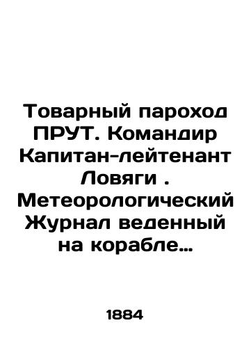 Tovarnyy parokhod PRUT. Komandir Kapitan-leytenant Lovyagi. Meteorologicheskiy Zhurnal vedennyy na korable vesnoy 1884 goda/Merchant steamer PRUTH. Commander Lieutenant Captain Lovyagi. Meteorological log kept on the ship in the spring of 1884 In Russian (ask us if in doubt) - landofmagazines.com