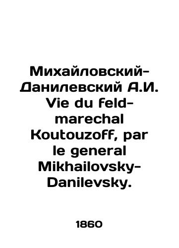 Mikhaylovskiy-Danilevskiy A.I. Vie du feld-marechal Koutouzoff, par le general Mikhailovsky-Danilevsky./Mikhailovsky-Danilevsky A.I. Vie du feld-marechal Koutouzoff, par le general Mikhailovsky-Danilevsky. In Russian (ask us if in doubt). - landofmagazines.com