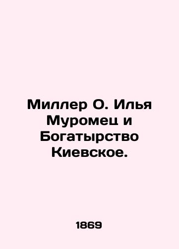 Miller O. Ilya Muromets i Bogatyrstvo Kievskoe./Miller O. Ilya Muromets and the Wealth of Kyiv. In Russian (ask us if in doubt). - landofmagazines.com