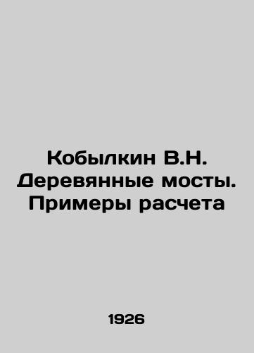 Kobylkin V.N. Derevyannye mosty. Primery rascheta/Kobylkin V.N. Wooden Bridges. Examples of Calculation In Russian (ask us if in doubt) - landofmagazines.com