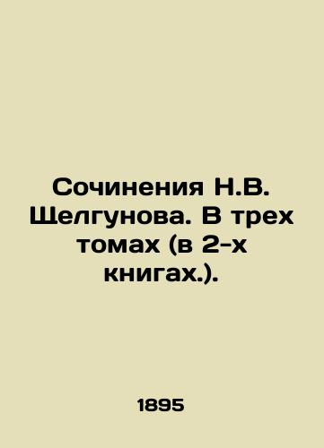 Sochineniya N.V. Shchelgunova. V trekh tomakh (v 2-kh knigakh.)./Works by N.V. Shchelgunov. In three volumes (in two books). In Russian (ask us if in doubt). - landofmagazines.com