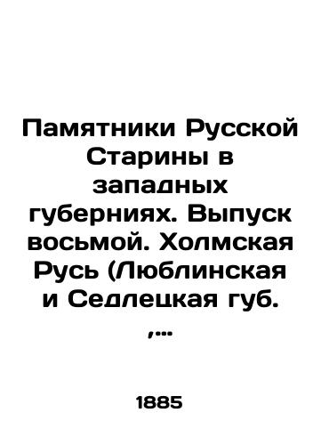 Pamyatniki Russkoy Stariny v zapadnykh guberniyakh. Vypusk vosmoy. Kholmskaya Rus (Lyublinskaya i Sedletskaya gub.,  Varshavskogo General-Gubernatorstva)./Monuments of the Russian Old Lady in the Western Governorates. Issue 8. Kholm Russia (Lublin and Sedletskaya lips, Warsaw Governorate-General). In Russian (ask us if in doubt). - landofmagazines.com