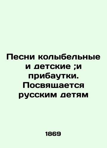 Pesni kolybelnye i detskie;i pribautki. Posvyashchaetsya russkim detyam/Songs of lullabies and childrens songs; and additions. Dedicated to Russian children In Russian (ask us if in doubt). - landofmagazines.com