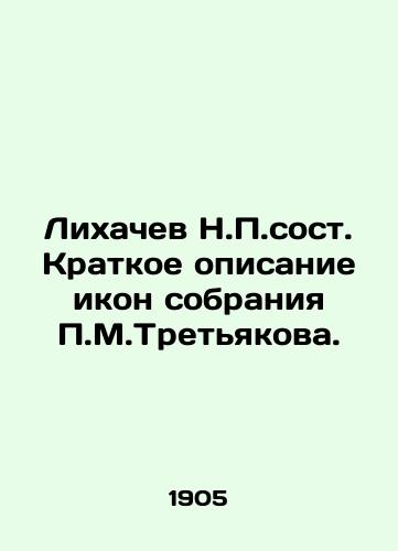 Likhachev N.P.sost. Kratkoe opisanie ikon sobraniya P.M.Tretyakova./Likhachev N.P.Composition Brief description of icons of the collection of P.M.Tretyakov. In Russian (ask us if in doubt) - landofmagazines.com