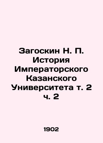 Zagoskin N. P. Istoriya Imperatorskogo Kazanskogo Universiteta t. 2 ch. 2/N. P. Zagoskin History of Imperial Kazan University Vol. 2 Part 2 In Russian (ask us if in doubt) - landofmagazines.com