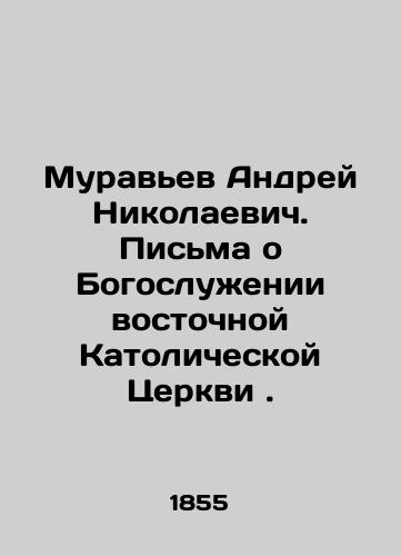 Muravev Andrey Nikolaevich. Pisma o Bogosluzhenii vostochnoy Katolicheskoy Tserkvi ./Andrei Nikolaevich Muravyev. Letters on the Divine Service of the Eastern Catholic Church. In Russian (ask us if in doubt). - landofmagazines.com