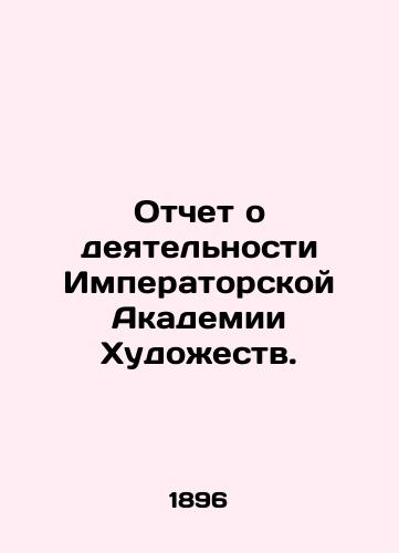 Otchet o deyatelnosti Imperatorskoy Akademii Khudozhestv./Report on the activities of the Imperial Academy of Arts. In Russian (ask us if in doubt) - landofmagazines.com