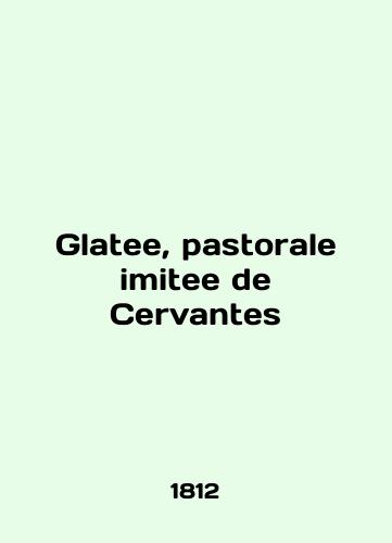 Glatee, pastorale imitee de Cervantes/Glatee, pastorale imitee de Cervantes In English (ask us if in doubt) - landofmagazines.com