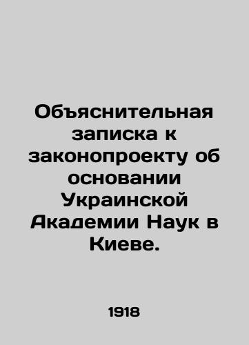 Obyasnitelnaya zapiska k zakonoproektu ob osnovanii Ukrainskoy Akademii Nauk v Kieve./Explanatory note to the draft law on the establishment of the Ukrainian Academy of Sciences in Kyiv. In Russian (ask us if in doubt). - landofmagazines.com