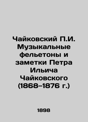 Chaykovskiy P.I. Muzykalnye feletony i zametki Petra Ilicha Chaykovskogo (1868 1876 g.)/Tchaikovsky P.I. Musical Feelings and Notes by Pyotr Ilyich Tchaikovsky (1868-1876) In Russian (ask us if in doubt) - landofmagazines.com