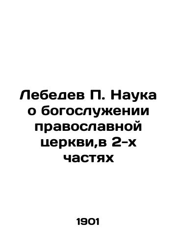 Lebedev P. Nauka o bogosluzhenii pravoslavnoy tserkvi,v 2-kh chastyakh/Lebedev P. The science of Orthodox Church worship, in 2 parts In Russian (ask us if in doubt) - landofmagazines.com