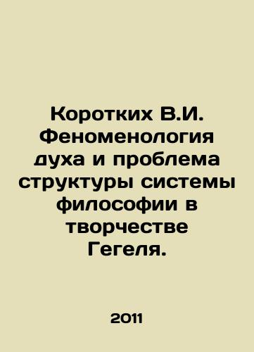 Korotkikh V.I. Fenomenologiya dukha i problema struktury sistemy filosofii v tvorchestve Gegelya./Short V.I. The Phenomenology of Mind and the Structural Problem of Philosophy in Hegels Creation. In Russian (ask us if in doubt) - landofmagazines.com