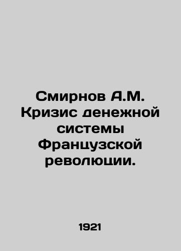 Smirnov A.M. Krizis denezhnoy sistemy Frantsuzskoy revolyutsii./A.M. Smirnov's Crisis of the French Revolution's Monetary System. In Russian (ask us if in doubt). - landofmagazines.com