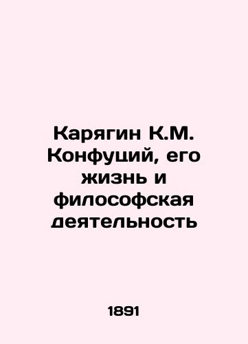 Karyagin K.M. Konfutsiy, ego zhizn i filosofskaya deyatelnost/Karyagin K.M. Confucius, His Life and Philosophical Activity In Russian (ask us if in doubt). - landofmagazines.com