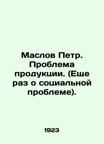 Maslov Petr. Problema produktsii. (Eshche raz o sotsialnoy probleme)./Petr Maslov. The problem of production. (Once again about the social problem). In Russian (ask us if in doubt) - landofmagazines.com