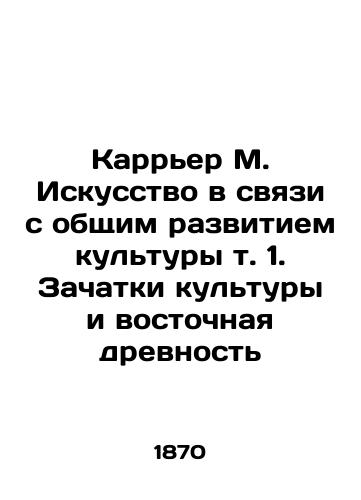 Karrer M. Iskusstvo v svyazi s obshchim razvitiem kultury t. 1. Zachatki kultury i vostochnaya drevnost/Carrier M. Art in connection with the general development of culture, vol. 1. The Conception of Culture and Oriental Antiquity In Russian (ask us if in doubt) - landofmagazines.com