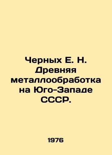 Chernykh E. N. Drevnyaya metalloobrabotka na Yugo-Zapade SSSR./Chernykh E. N. Ancient metalworking in the South-West of the USSR. In Russian (ask us if in doubt) - landofmagazines.com