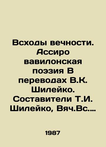 Vskhody vechnosti. Assiro vavilonskaya poeziya V perevodakh V.K. Shileyko. Sostaviteli T.I. Shileyko, Vyach.Vs. Ivanov. Nauchnaya redaktsiya, vstupitelnaya statya, posleslovie, primechaniya Vyach. Vs. Ivanova. Retsenzent S.S. Averintsev/The Ages of Eternity. Assyro Babylonian Poetry In translations by V.K. Shileiko. Compiled by T.I. Shileiko, Vyach.Vs.Ivanov. Scientific editorial, introductory article, afterword, notes by Vyacheslav Ivanov. Reviewer S.S. Averintsev In Russian (ask us if in doubt). - landofmagazines.com