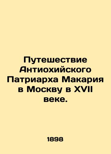 Puteshestvie Antiokhiyskogo Patriarkha Makariya v Moskvu v XVII veke./The journey of Antioch Patriarch Makarius to Moscow in the seventeenth century. In Russian (ask us if in doubt) - landofmagazines.com