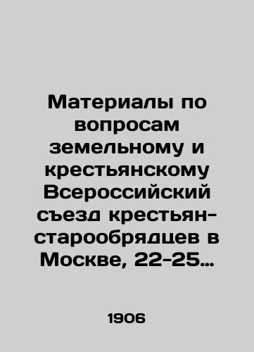 Materialy po voprosam zemelnomu i krestyanskomu Vserossiyskiy sezd krestyan-staroobryadtsev v Moskve, 22-25 fevralya 1906 goda/Materials on issues of land and peasants All-Russian Congress of Old Believers Peasants in Moscow, 22-25 February 1906 In Russian (ask us if in doubt) - landofmagazines.com