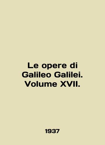 Le opere di Galileo Galilei. Volume XVII./Le opere di Galileo Galilei. Volume XVII. In English (ask us if in doubt). - landofmagazines.com