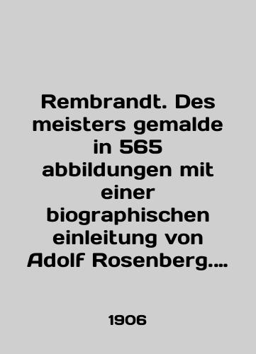 Rembrandt. Des meisters gemalde in 565 abbildungen mit einer biographischen einleitung von Adolf Rosenberg. Rembrandt. Kartiny velichayshego iz masterov v 565 illyustratsiyakh s biograficheskim vvedeniem Adolfa Rozenberga./Rembrandt. des meisters gemalde in 565 abbildungen mit einer biographischen einleitung von Adolf Rosenberg. Rembrandt. Paintings by the greatest of masters in 565 illustrations with a biographical introduction by Adolf Rosenberg. In German (ask us if in doubt). - landofmagazines.com