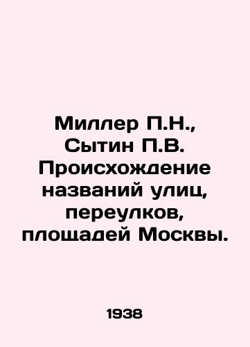 Miller P.N., Sytin P.V. Proiskhozhdenie nazvaniy ulits, pereulkov, ploshchadey Moskvy./Miller P.N., Sytin P.V. The origin of the names of streets, alleys, squares of Moscow. In Russian (ask us if in doubt) - landofmagazines.com