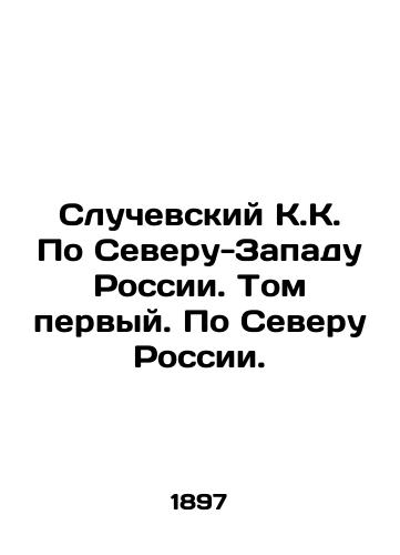 Sluchevskiy K.K. Po Severu-Zapadu Rossii. Tom pervyy. Po Severu Rossii./Sluchevsky K. On the North-West of Russia. Volume one. On the North of Russia. In Russian (ask us if in doubt). - landofmagazines.com