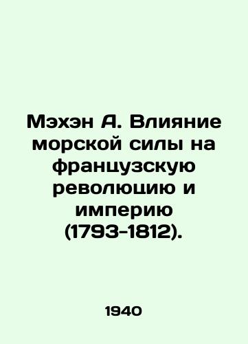 Mekhen A. Vliyanie morskoy sily na frantsuzskuyu revolyutsiyu i imperiyu (1793-1812)./Mahan A. The Impact of Maritime Power on the French Revolution and Empire (1793-1812). In Russian (ask us if in doubt) - landofmagazines.com