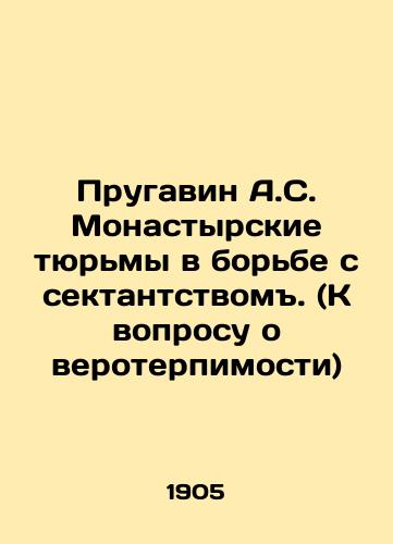 Prugavin A.S. Monastyrskie tyurmy v borbe s sektantstvom. (K voprosu o veroterpimosti)/Prugavin A.S. Monastery prisons in the fight against sectarianism. (On the question of religious tolerance) In Russian (ask us if in doubt). - landofmagazines.com