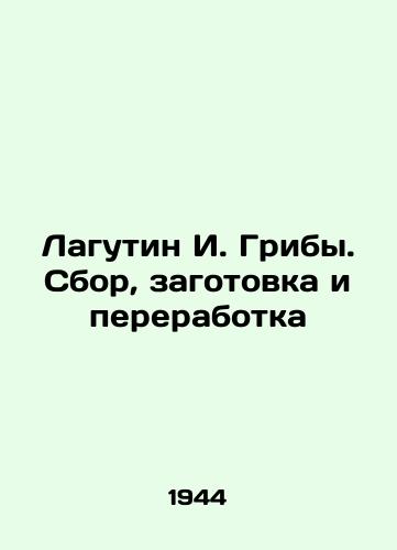 Lagutin I. Griby. Sbor, zagotovka i pererabotka/Lagoutine I. Mushrooms. Gathering, harvesting and processing In Russian (ask us if in doubt) - landofmagazines.com