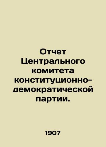 Otchet Tsentralnogo komiteta konstitutsionno-demokraticheskoy partii./Report of the Central Committee of the Constitutional Democratic Party. In Russian (ask us if in doubt). - landofmagazines.com