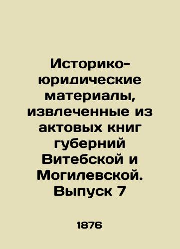 Istoriko-yuridicheskie materialy, izvlechennye iz aktovykh knig guberniy Vitebskoy i Mogilevskoy. Vypusk 7/Historical and legal materials extracted from the assembly books of Vitebsk and Mogilev provinces. Issue 7 In Russian (ask us if in doubt) - landofmagazines.com