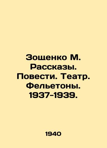 Zoshchenko M. Rasskazy. Povesti. Teatr. Feletony. 1937-1939./Zoshchenko M. Stories. Stories. Theatre. Feletons. 1937-1939. In Russian (ask us if in doubt). - landofmagazines.com