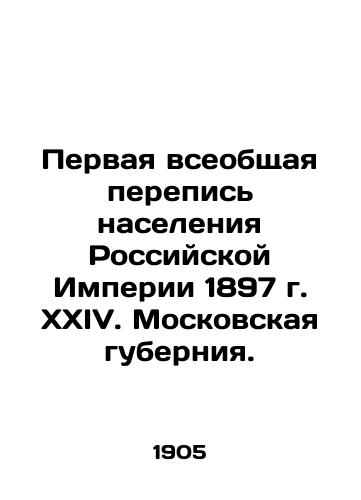 Pervaya vseobshchaya perepis naseleniya Rossiyskoy Imperii 1897 g. XXIV. Moskovskaya guberniya./The First General Census of the Population of the Russian Empire, 1897, XXIV. Moscow Governorate. In Russian (ask us if in doubt) - landofmagazines.com