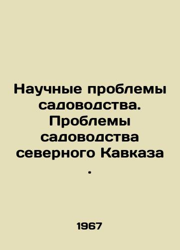 Nauchnye problemy sadovodstva. Problemy sadovodstva severnogo Kavkaza./Scientific problems of horticulture: problems of horticulture in the northern Caucasus. In Russian (ask us if in doubt) - landofmagazines.com