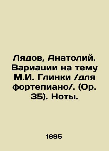 Lyadov, Anatoliy. Variatsii na temu M.I. Glinkidlya fortepiano. (Or. 35). Noty./Lyadov, Anatoly. Variations on the theme of M.I. Glinka for the piano. (Op. 35) In Russian (ask us if in doubt) - landofmagazines.com