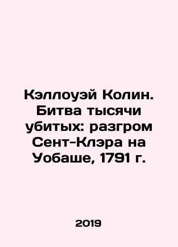 Kellouey Kolin. Bitva tysyachi ubitykh: razgrom Sent-Klera na Uobashe, 1791 g./Colin Calloway: The Battle of a Thousand Killed: The Defeat of St. Clair at Wabash, 1791 In Russian (ask us if in doubt) - landofmagazines.com