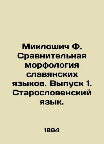 Mikloshich F. Sravnitelnaya morfologiya slavyanskikh yazykov. Vypusk 1. Staroslovenskiy yazyk./Miklosic F. Comparative morphology of Slavic Languages. Issue 1. Old Slovenian Language. In Russian (ask us if in doubt) - landofmagazines.com