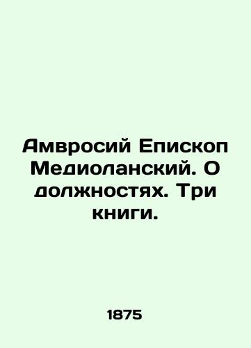 Amvrosiy Episkop Mediolanskiy. O dolzhnostyakh. Tri knigi./Ambrose Bishop of Medioland. On Posts. Three Books. In Russian (ask us if in doubt). - landofmagazines.com