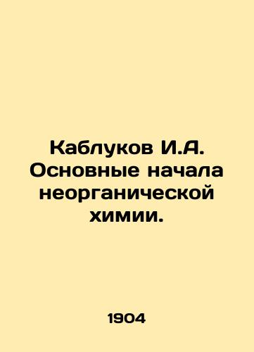 Kablukov I.A. Osnovnye nachala neorganicheskoy khimii./Heels I.A. Basic beginnings of inorganic chemistry. In Russian (ask us if in doubt) - landofmagazines.com