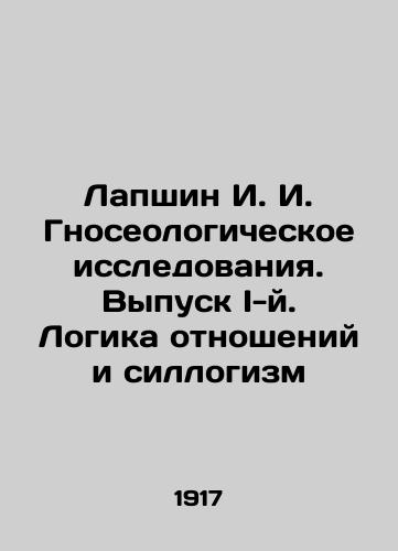 Lapshin I. I. Gnoseologicheskoe issledovaniya. Vypusk I-y. Logika otnosheniy i sillogizm/Lapshin I. I. Gnoseological researches. Issue I. Logic of relations and syllogism In Russian (ask us if in doubt) - landofmagazines.com