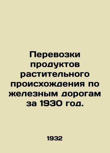 Perevozki produktov rastitelnogo proiskhozhdeniya po zheleznym dorogam za 1930 god./Railway transport of plant-based products in 1930. In Russian (ask us if in doubt). - landofmagazines.com
