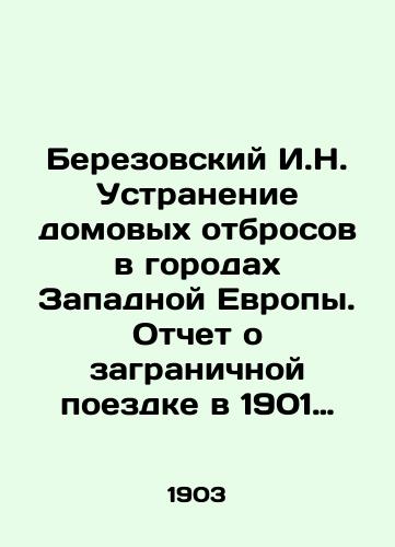 Berezovskiy I.N. Ustranenie domovykh otbrosov v gorodakh Zapadnoy Evropy. Otchet o zagranichnoy poezdke v 1901 godu po komanderovke Moskovskogo Gorodskogo Upravleniya. S 110 ris.v tekste./Berezovsky I.N. Eliminating household waste in the cities of Western Europe. Report on a trip abroad in 1901 under the command of the Moscow City Administration In Russian (ask us if in doubt) - landofmagazines.com