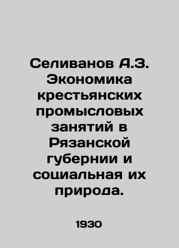 Selivanov A.Z. Ekonomika krest'yanskikh promyslovykh zanyatiy v Ryazanskoy gubernii i sotsial'naya ikh priroda./A.Z. Selivanov The Economics of Peasant Industrial Occupations in Ryazan Province and Their Social Nature. In Russian (ask us if in doubt). - landofmagazines.com
